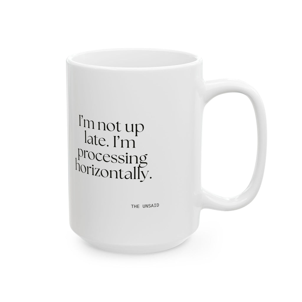 I’m not up late. I’m processing horizontally - Coffee Mug - For Overthinkers