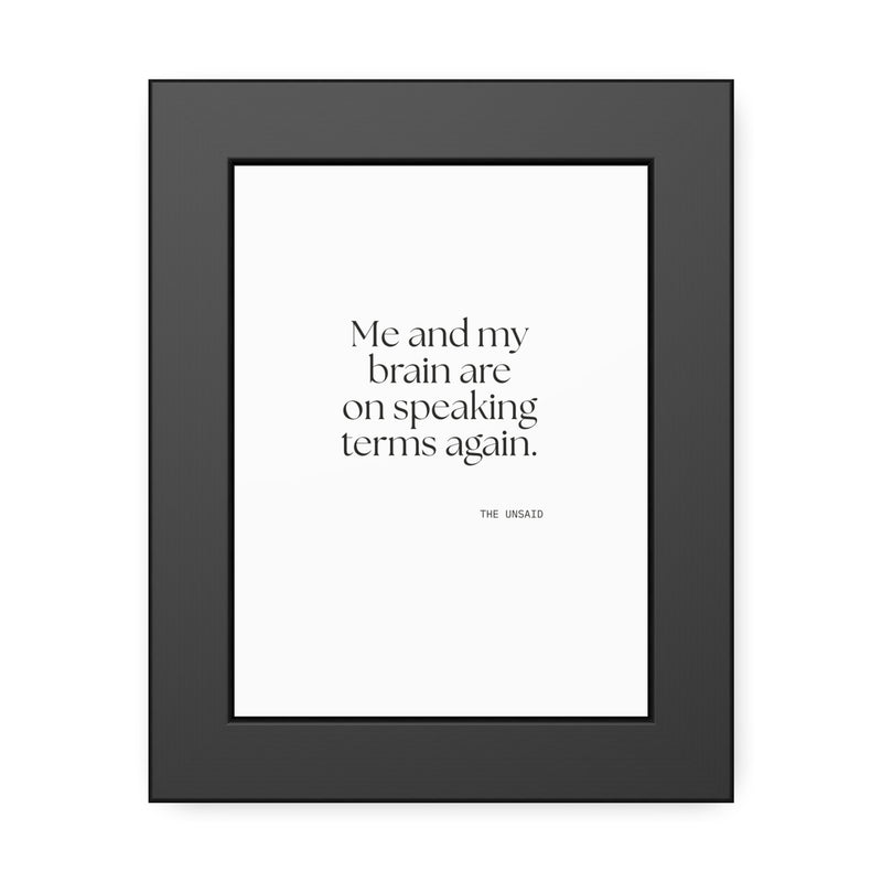 Framed Print — Me and my brain are on speaking terms again.