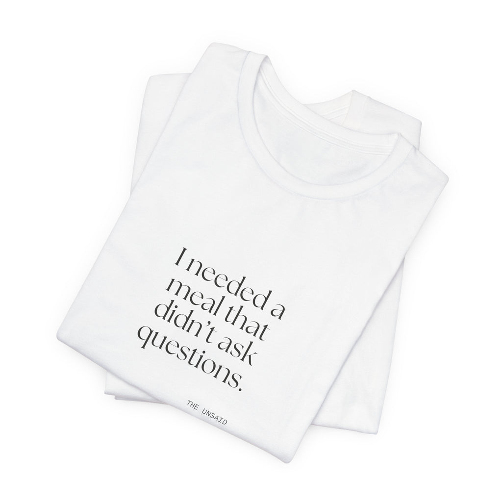 I needed a meal that didn’t ask questions - Shirt - Dry Humor