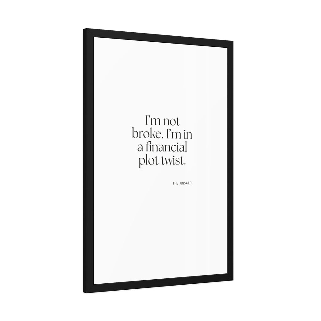 I’m not broke. I’m in a financial plot twist - Framed Print - Dry Humor