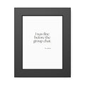I was fine before the group chat - Framed Print - For Someone Who Stays