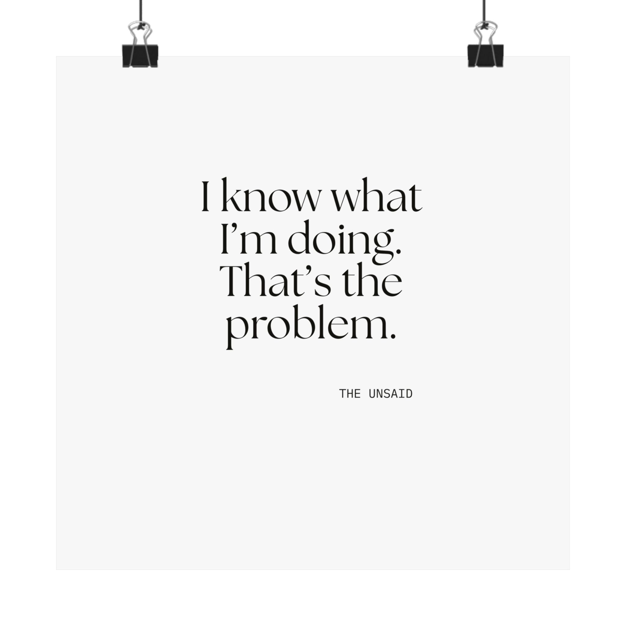 I know what I’m doing. That’s the problem - Poster - Dry Humor