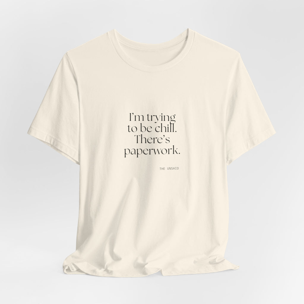 I’m trying to be chill. There’s paperwork - Shirt - Dry Humor