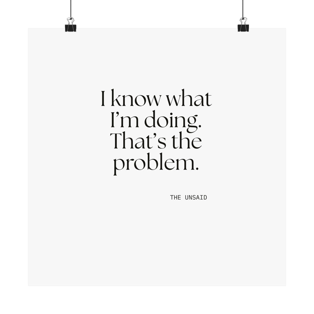 I know what I’m doing. That’s the problem - Poster - Dry Humor
