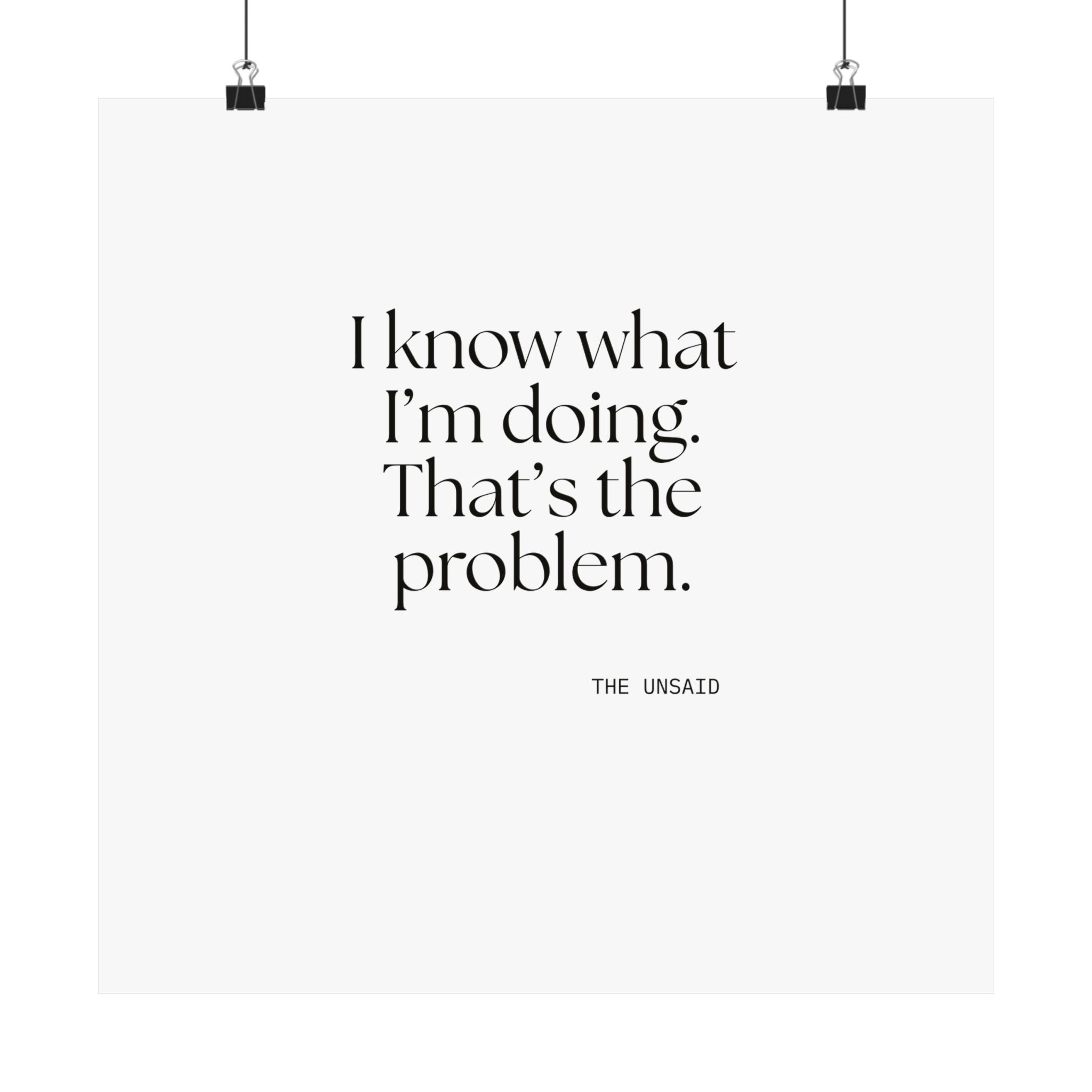 I know what I’m doing. That’s the problem - Poster - Dry Humor
