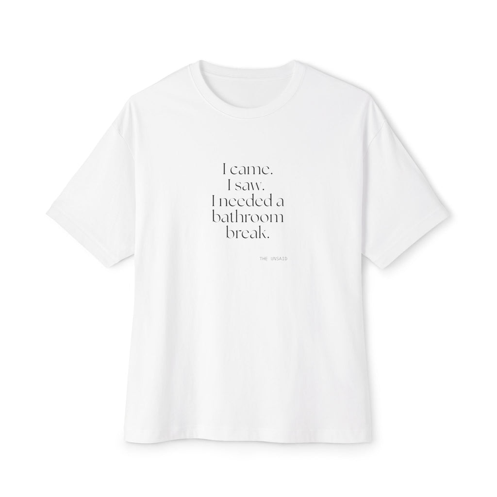 I came. I saw. I needed a bathroom break - Oversized Tee - For Introverts
