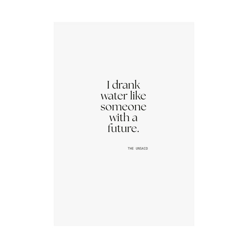 Poster — I drank water like someone with a future.