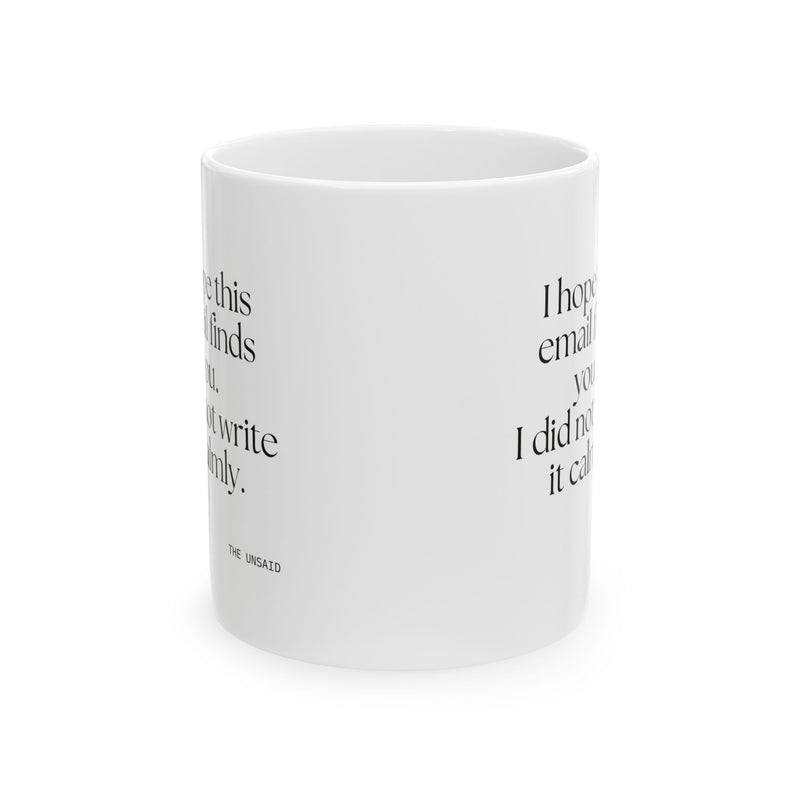 Coffee Mug — I hope this email finds you. I did not write it calmly.