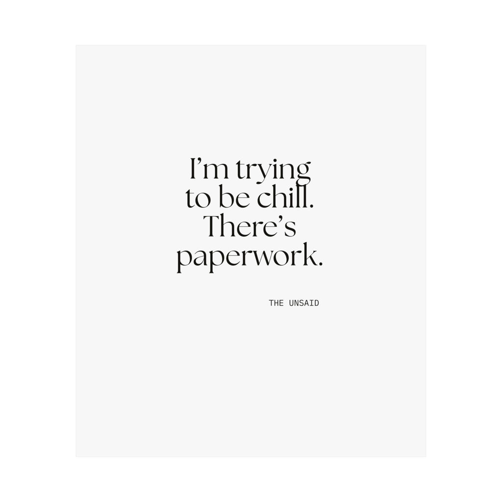 I’m trying to be chill. There’s paperwork - Poster - Dry Humor