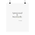 I processed it. Incorrectly - Poster - Dry Humor