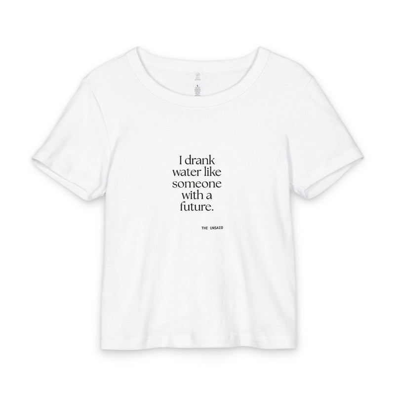 Baby Tee — I drank water like someone with a future.