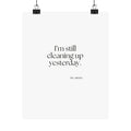 I’m still cleaning up yesterday - Poster - Dry Humor