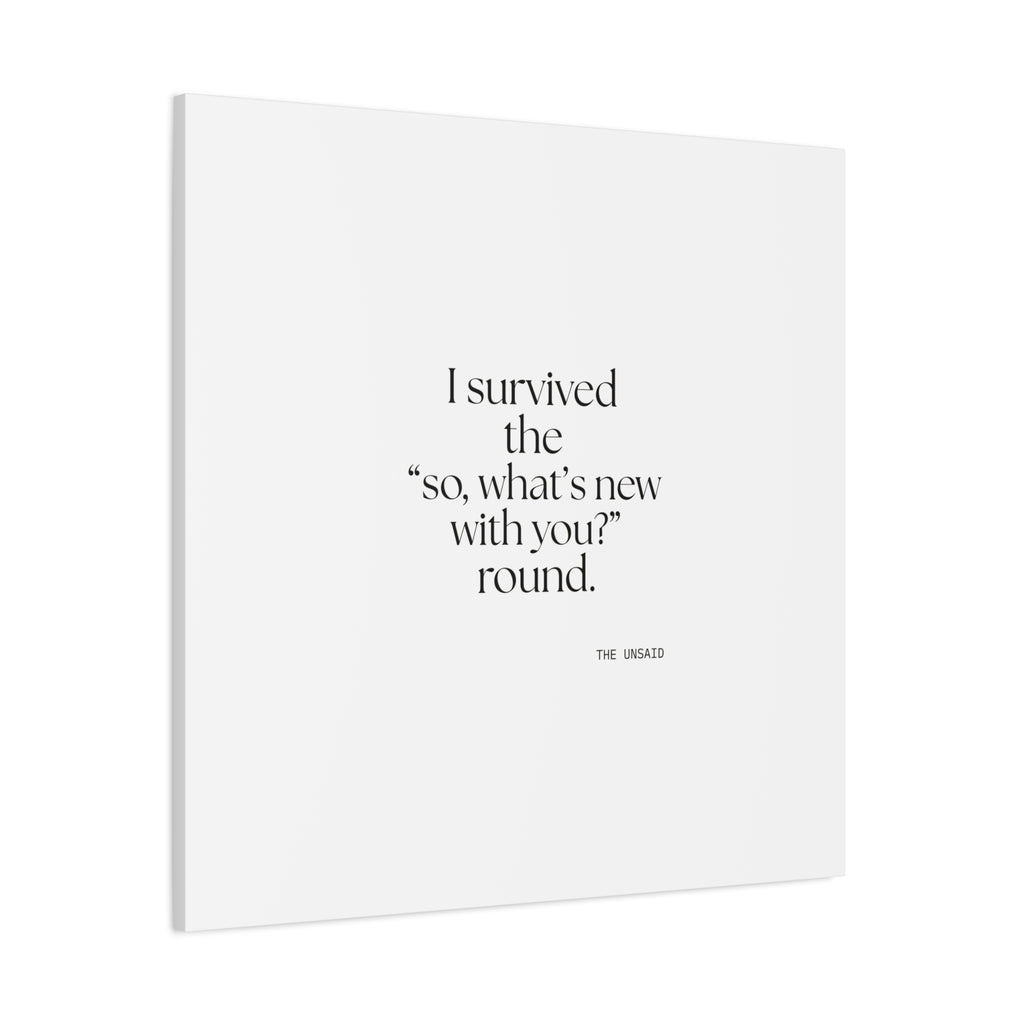 I survived the “so, what’s new with you?” round - Canvas Print - For Someone Who Stays