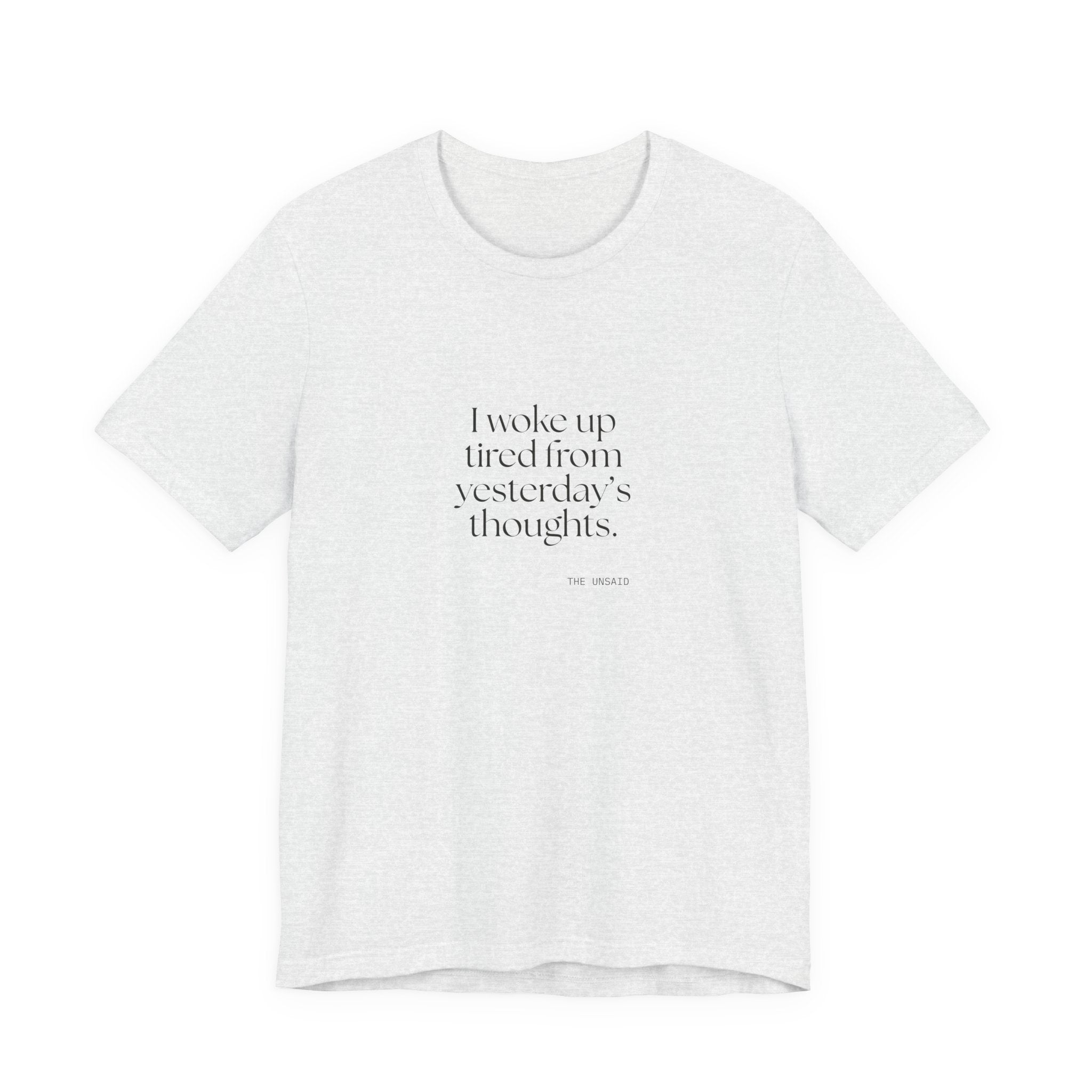 I woke up tired from yesterday’s thoughts - Shirt - For Tired Days