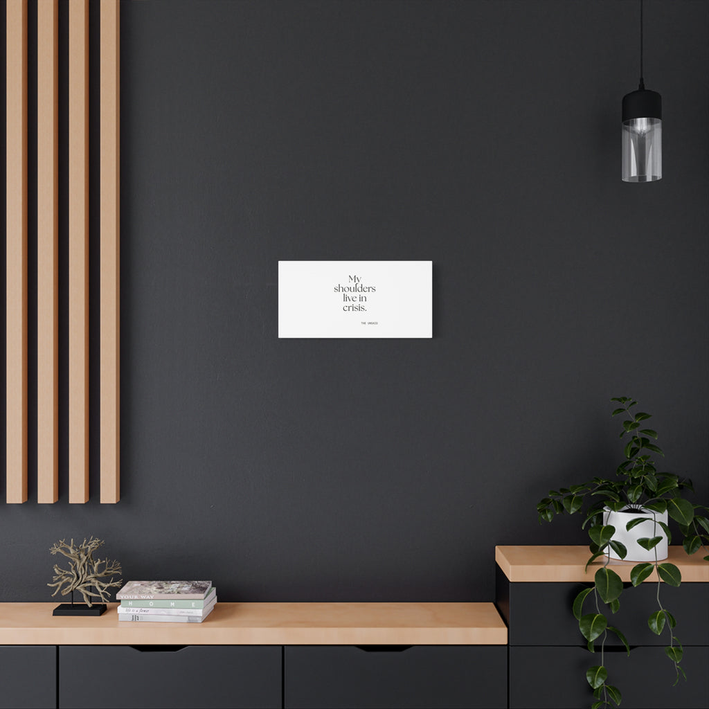 My shoulders live in crisis - Canvas Print - For Quiet Minds