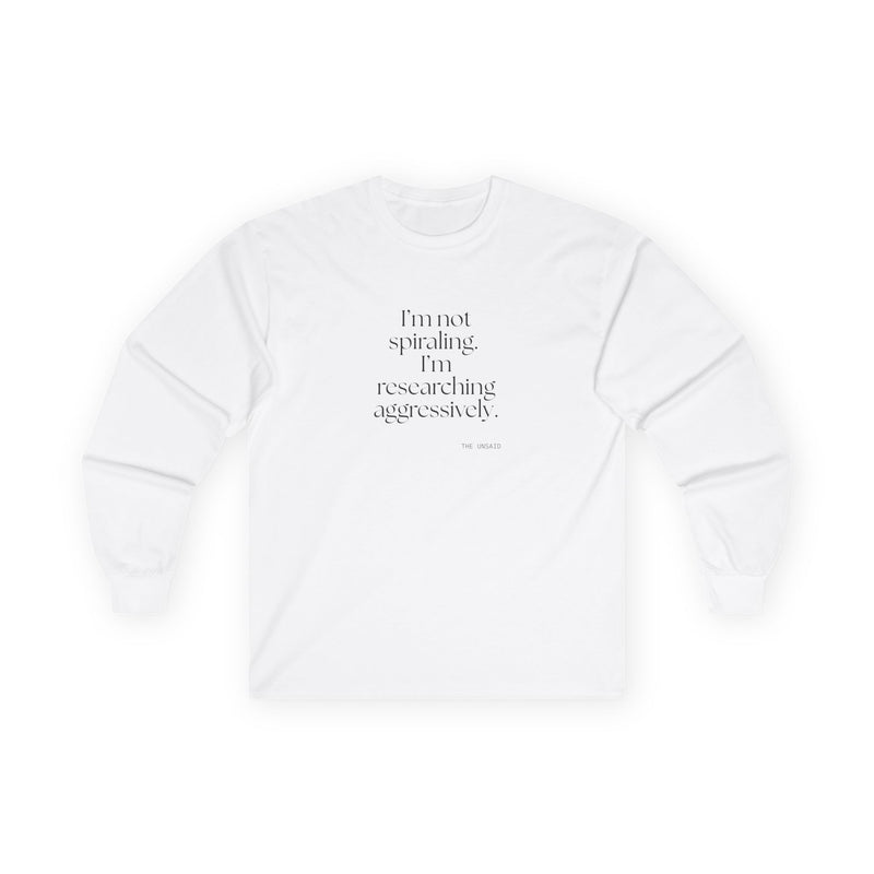 Long Sleeve Shirt — I’m not spiraling. I’m researching aggressively.