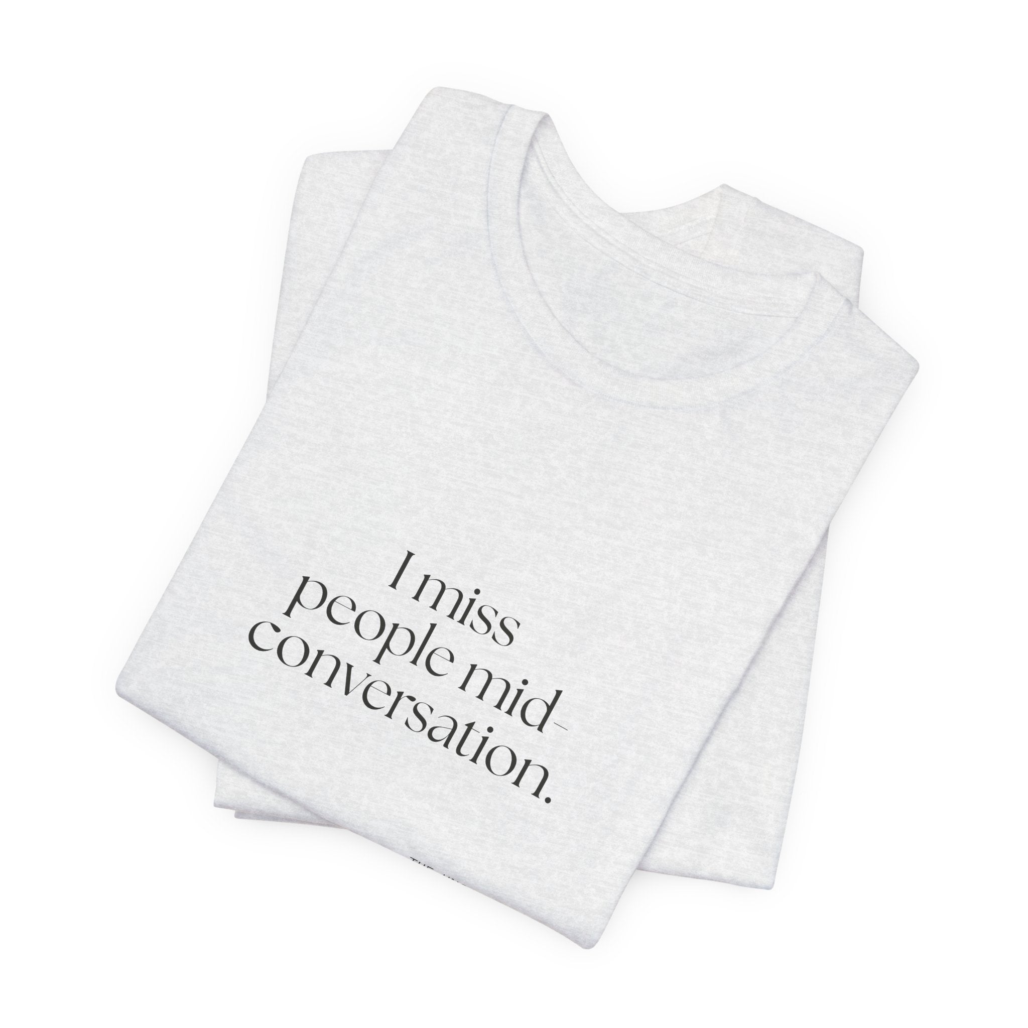 I miss people mid-conversation - Shirt - For Introverts
