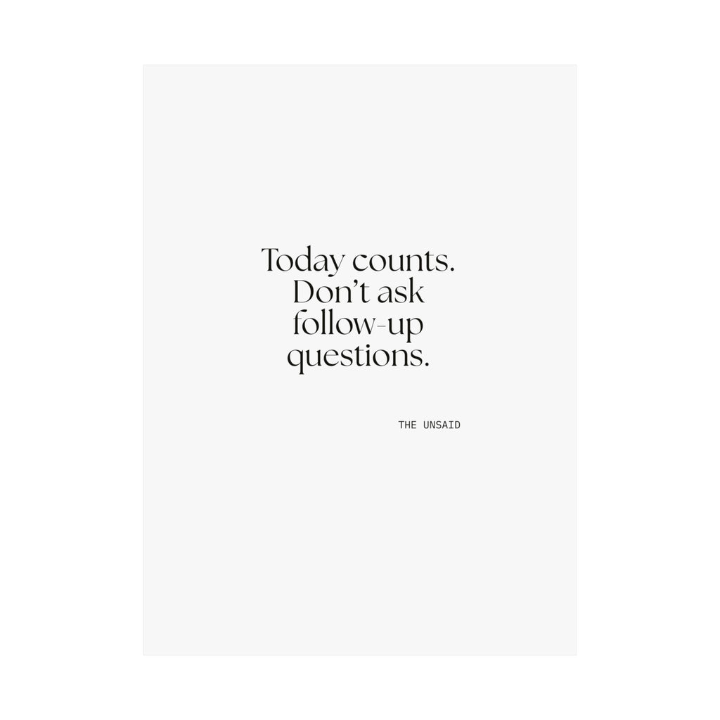 Today counts. Don’t ask follow-up questions - Poster - Dry Humor