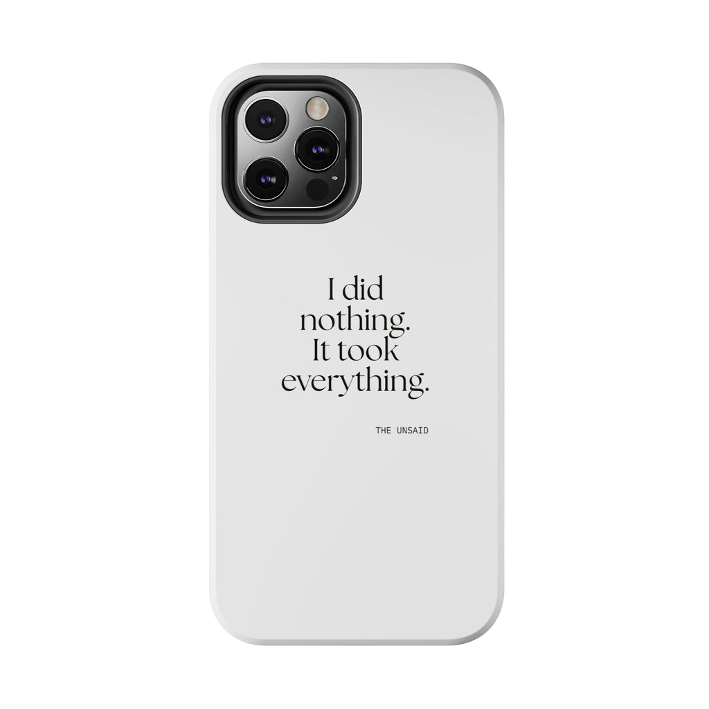 I did nothing. It took everything - Tough Phone Case - For Tired Days