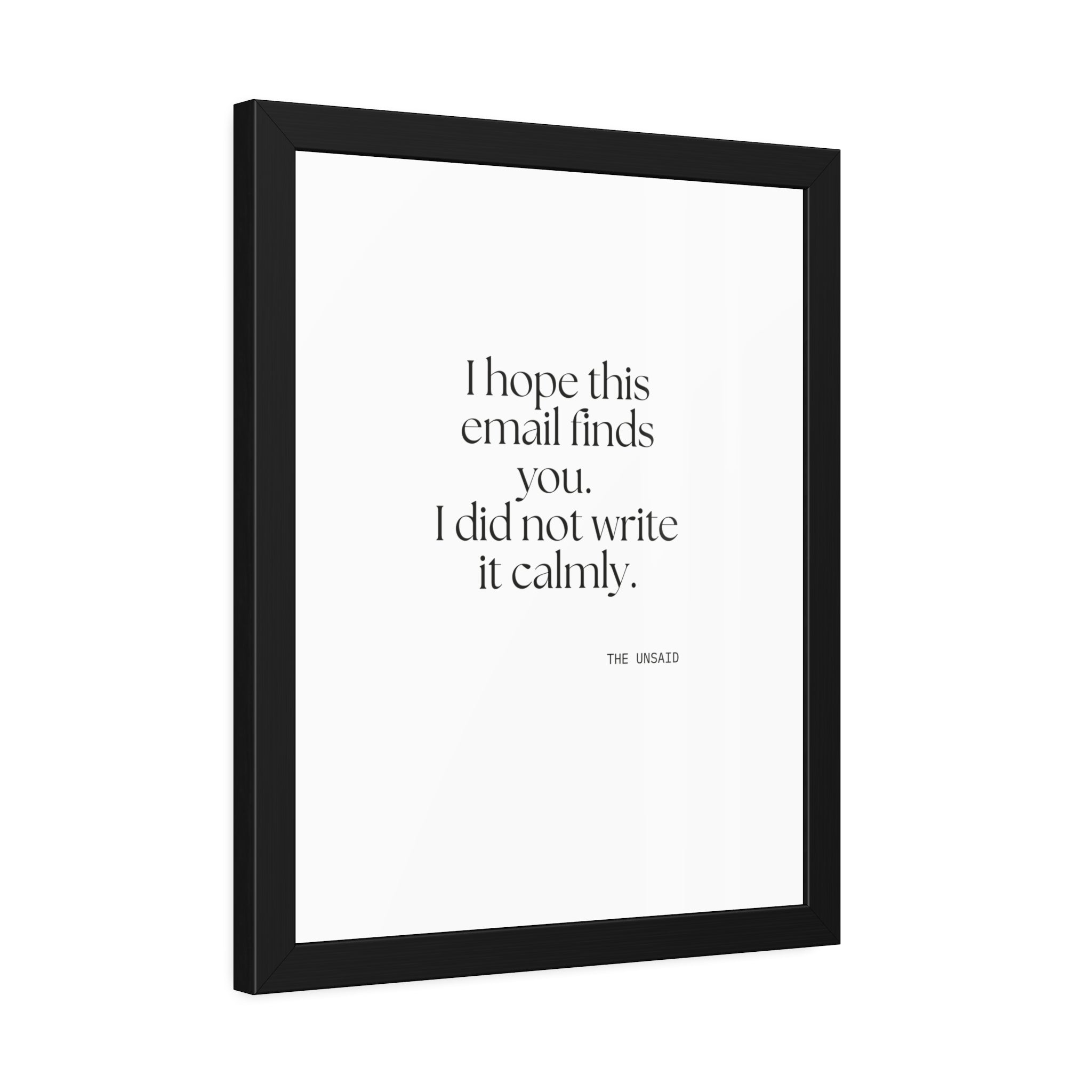 I hope this email finds you. I did not write it calmly - Framed Print - Dry Humor