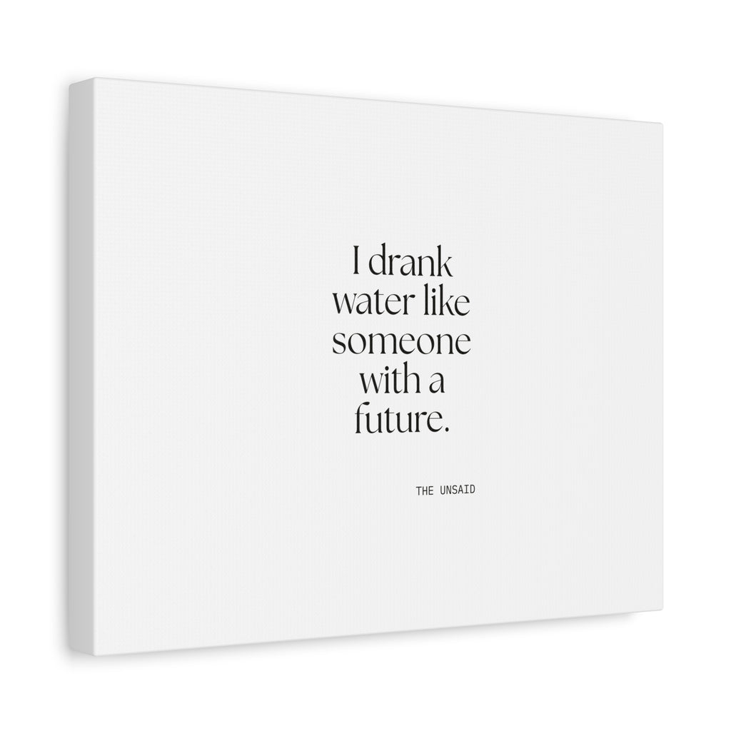 I drank water like someone with a future - Canvas Print - Dry Humor