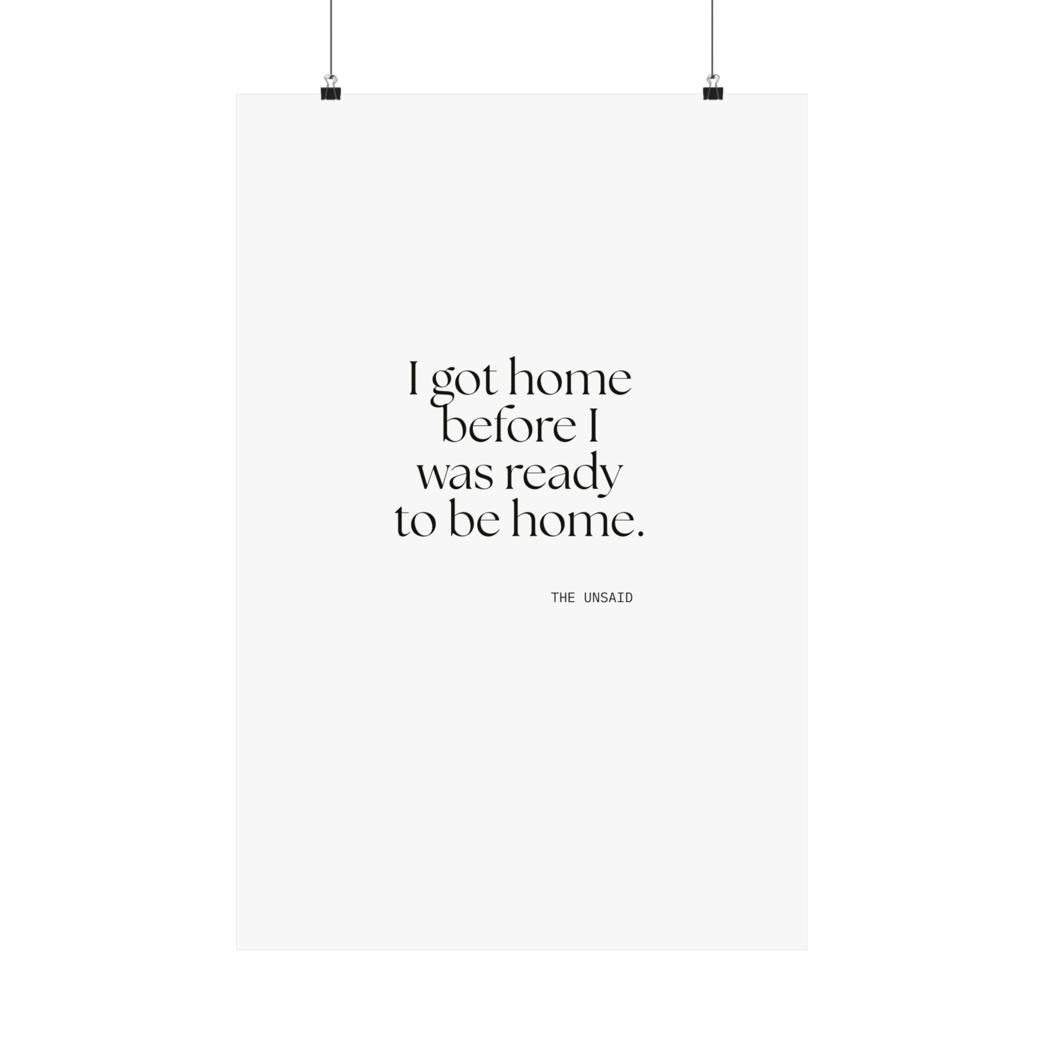 I got home before I was ready to be home - Poster - For Quiet Minds