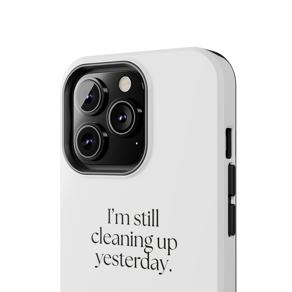 I’m still cleaning up yesterday - Tough Phone Case - Dry Humor