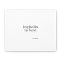 I replied in my head - Canvas Print - For Overthinkers