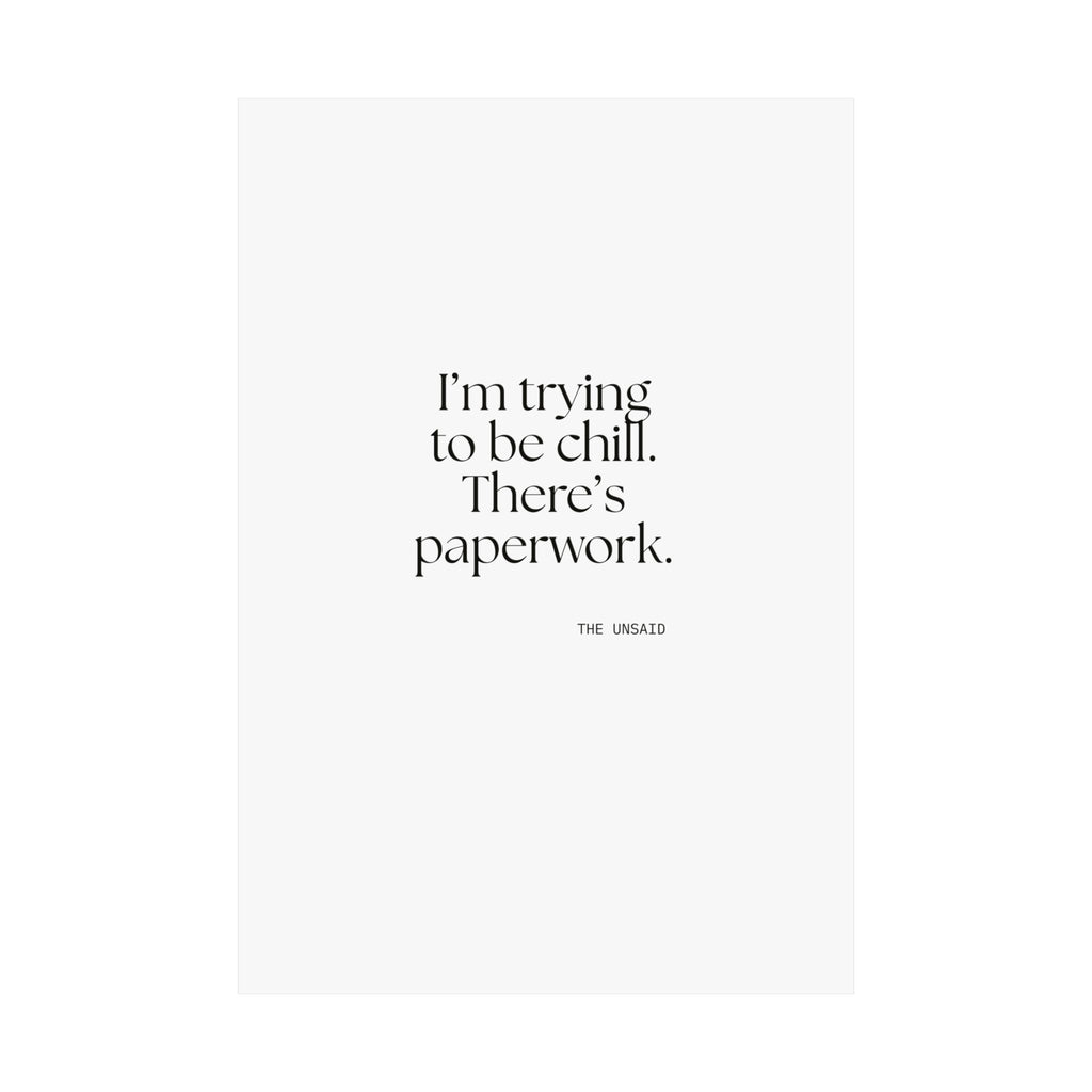 I’m trying to be chill. There’s paperwork - Poster - Dry Humor