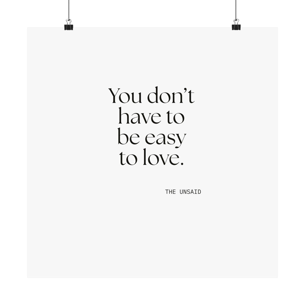 You don’t have to be easy to love - Poster - For Someone Who Stays
