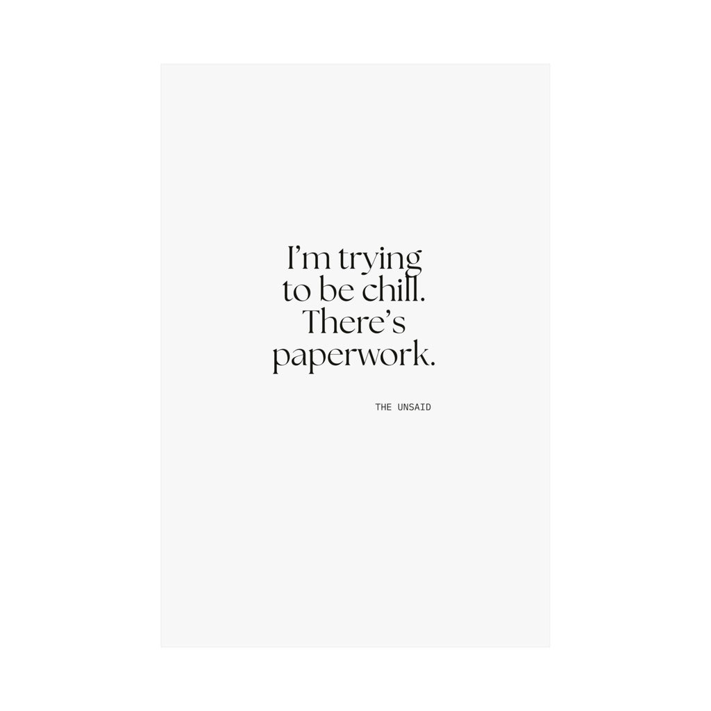 I’m trying to be chill. There’s paperwork - Poster - Dry Humor