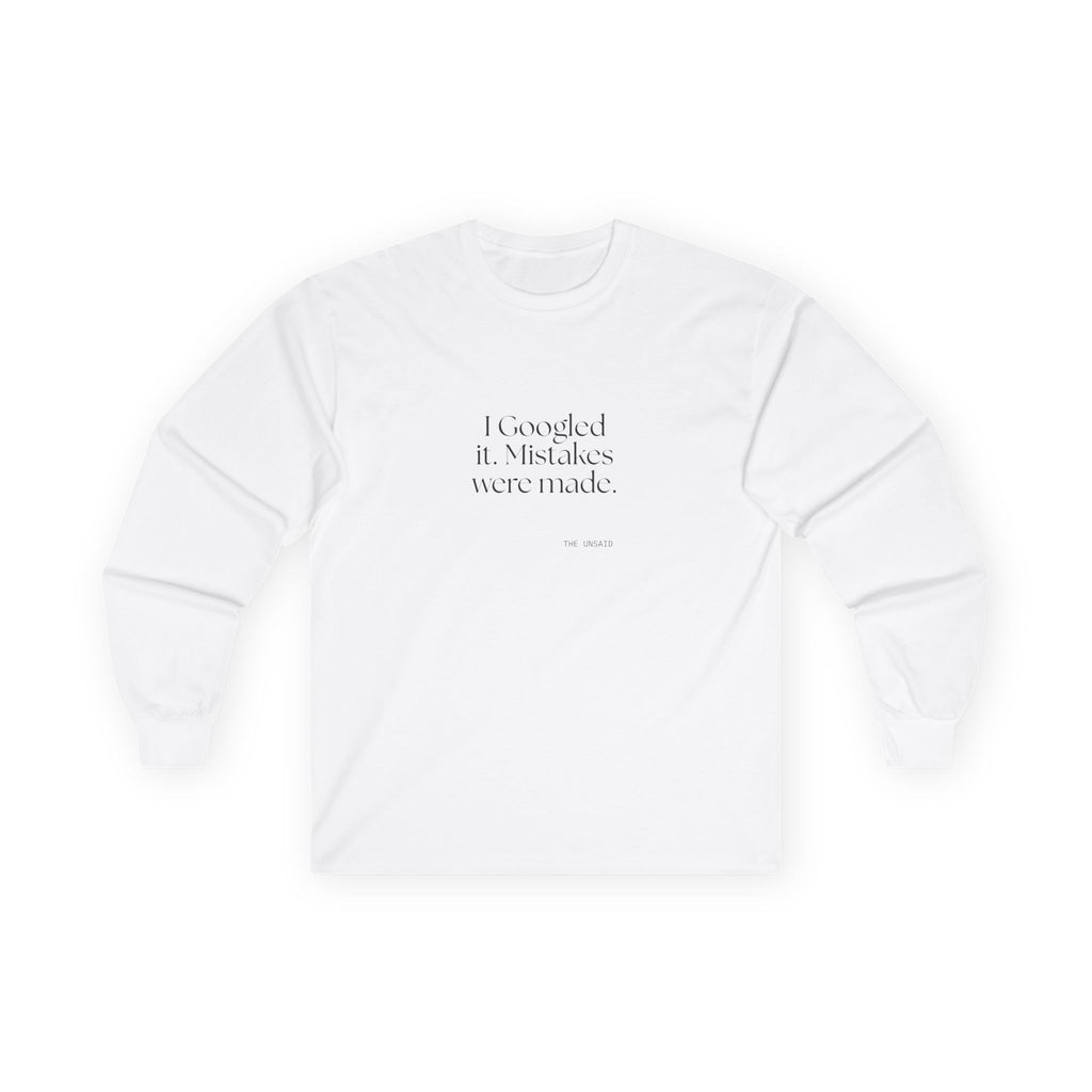 I Googled it. Mistakes were made - Long Sleeve Shirt - For Overthinkers