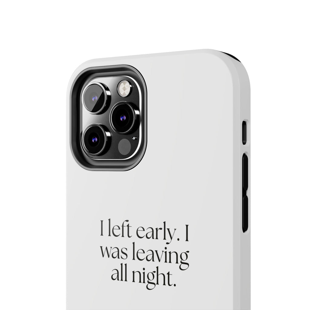 I left early. I was leaving all night - Tough Phone Case - For Introverts