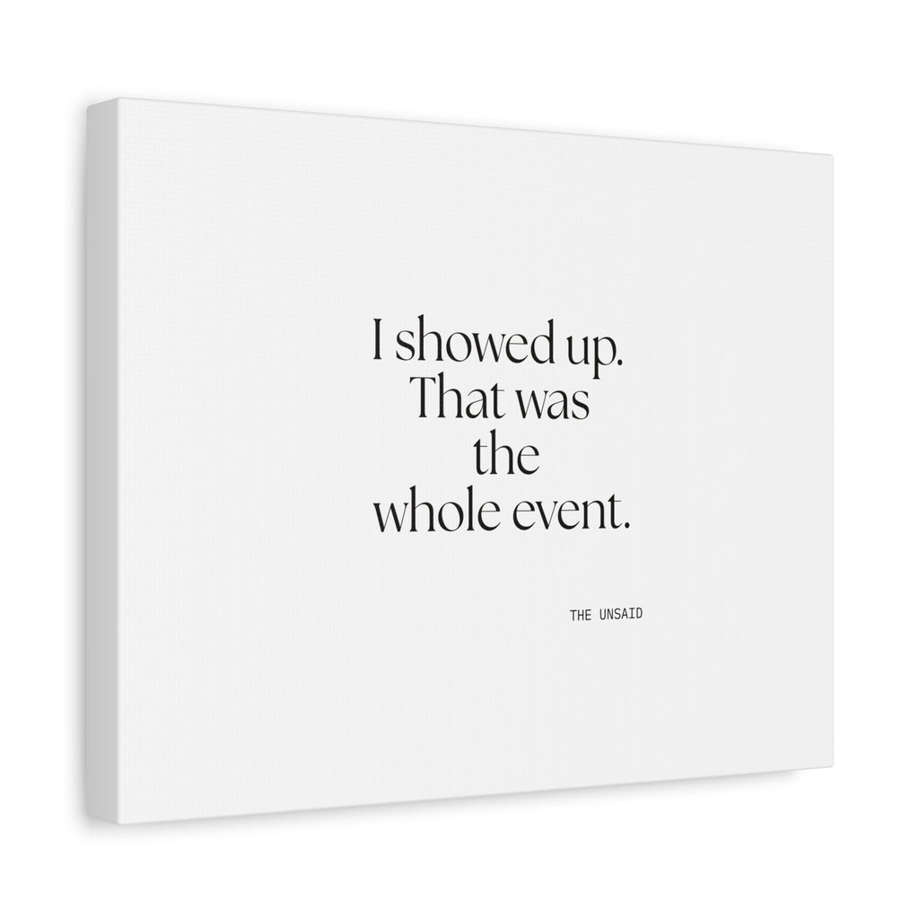 I showed up. That was the whole event - Canvas Print - For Introverts