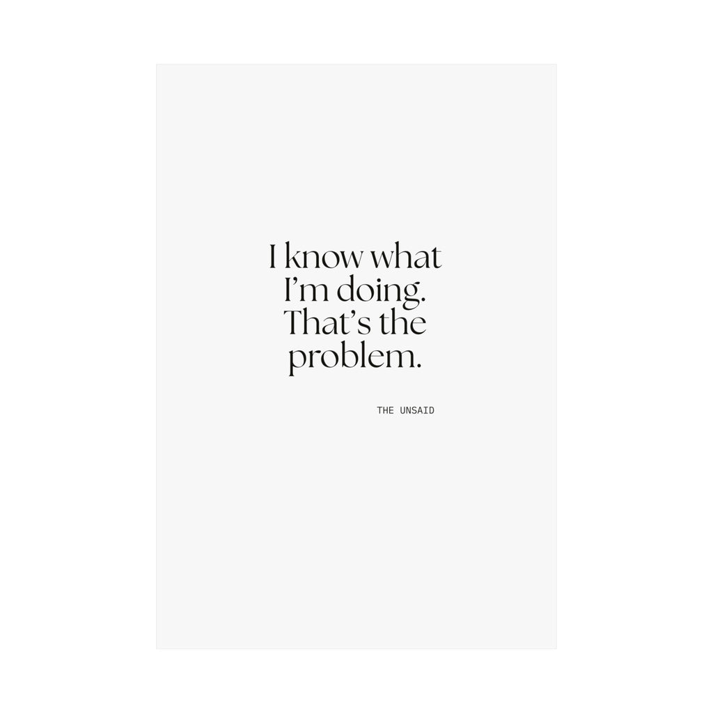 I know what I’m doing. That’s the problem - Poster - Dry Humor