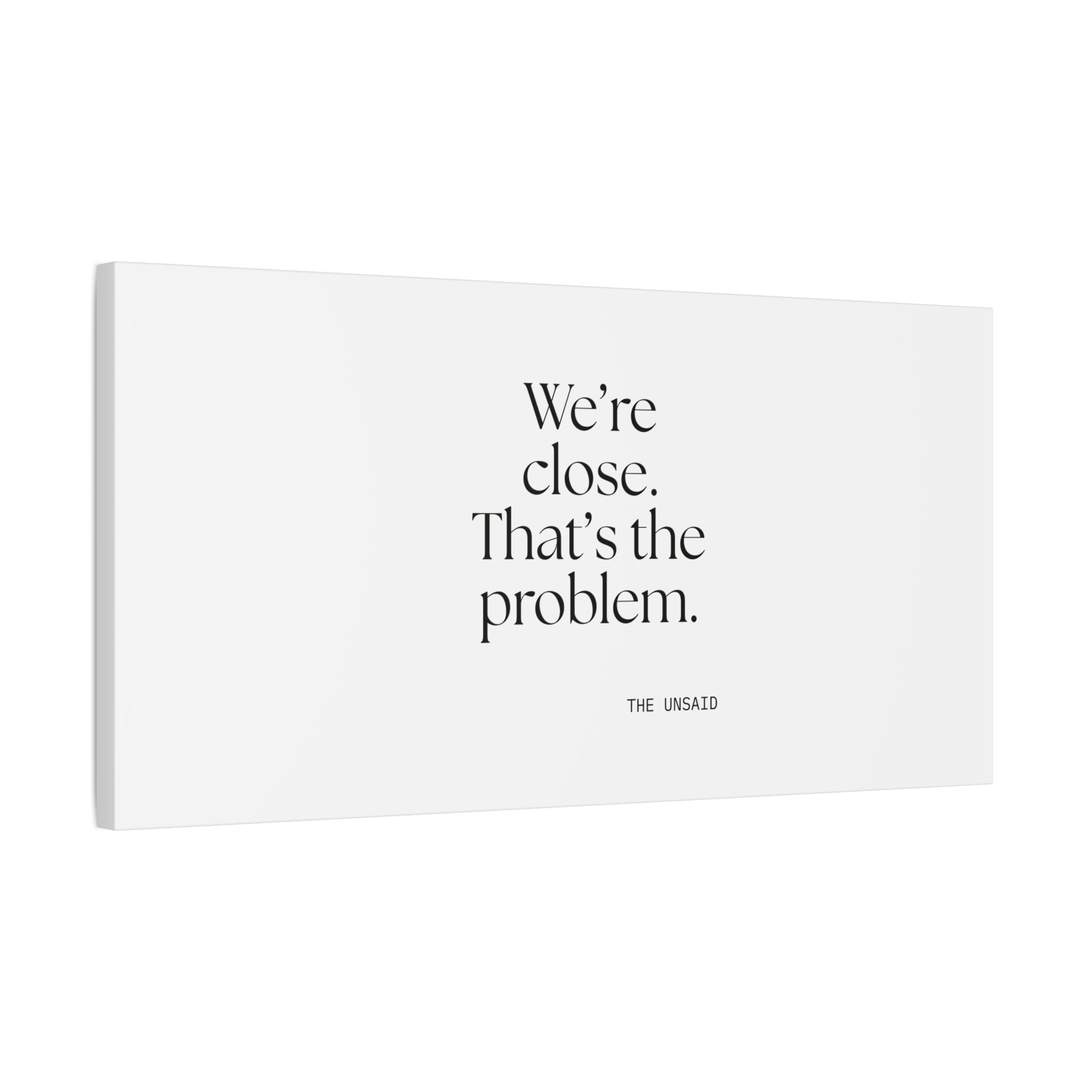 We’re close. That’s the problem - Canvas Print - For Someone Who Stays