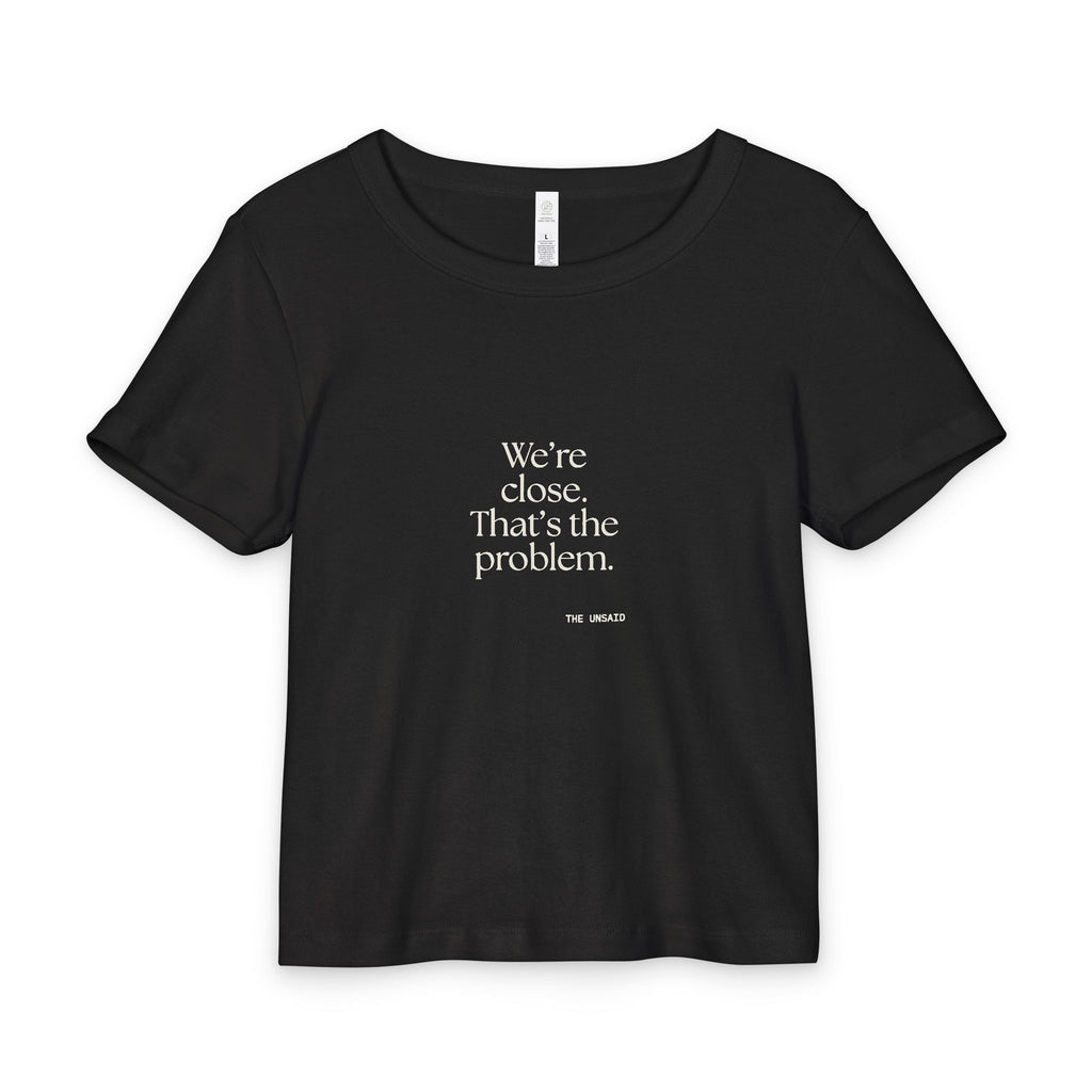 We’re close. That’s the problem - Baby Tee - For Someone Who Stays
