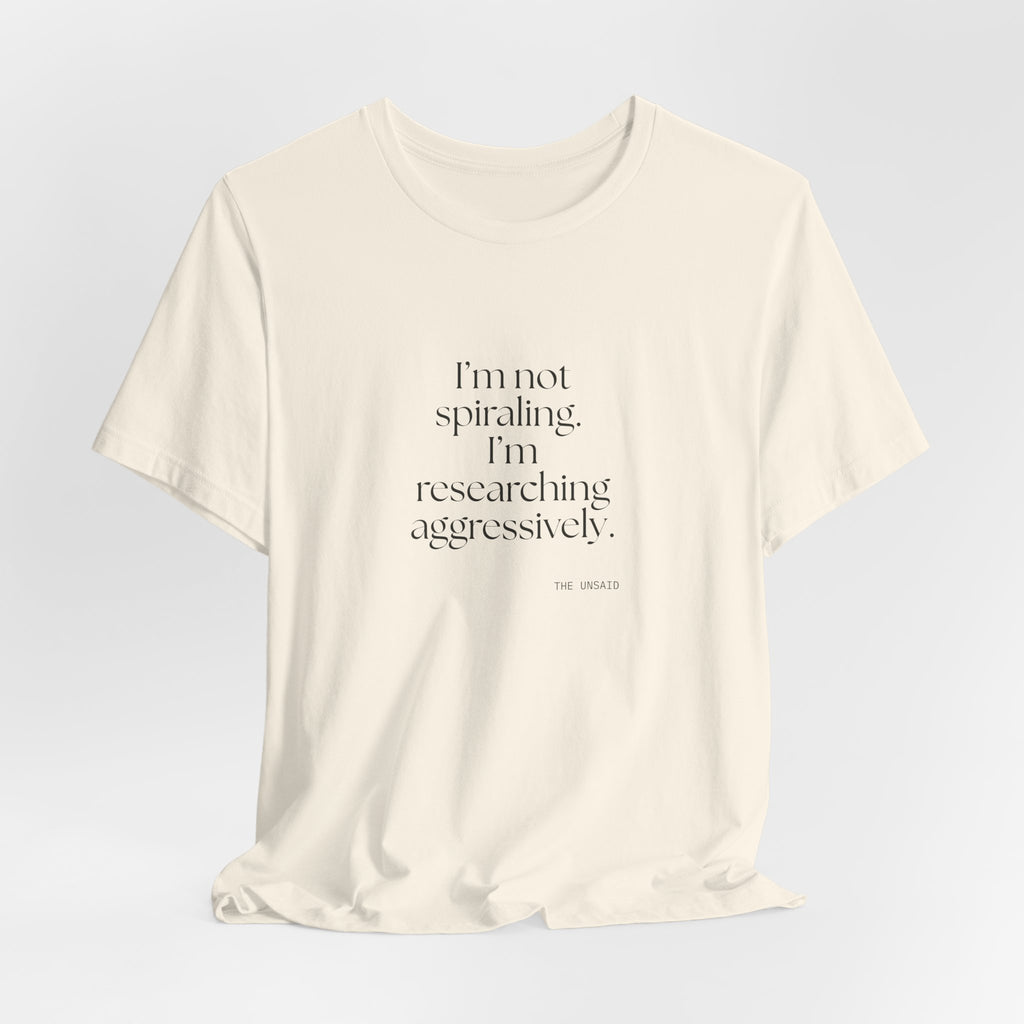 I’m not spiraling. I’m researching aggressively - Shirt - For Overthinkers