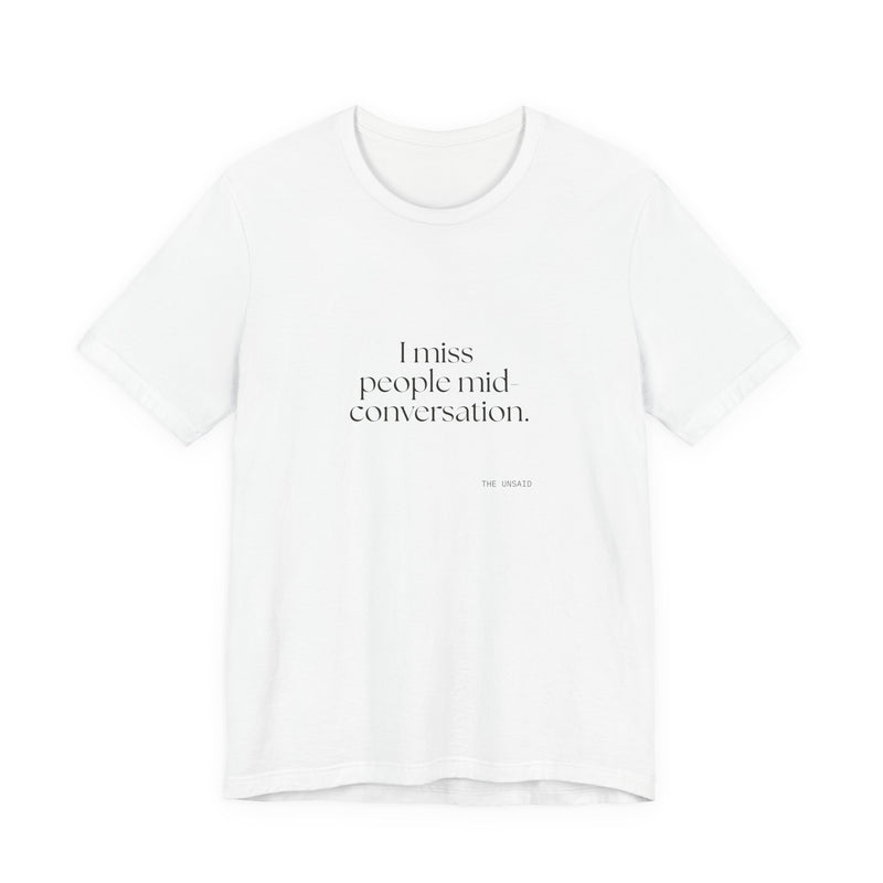 Shirt — I miss people mid-conversation.