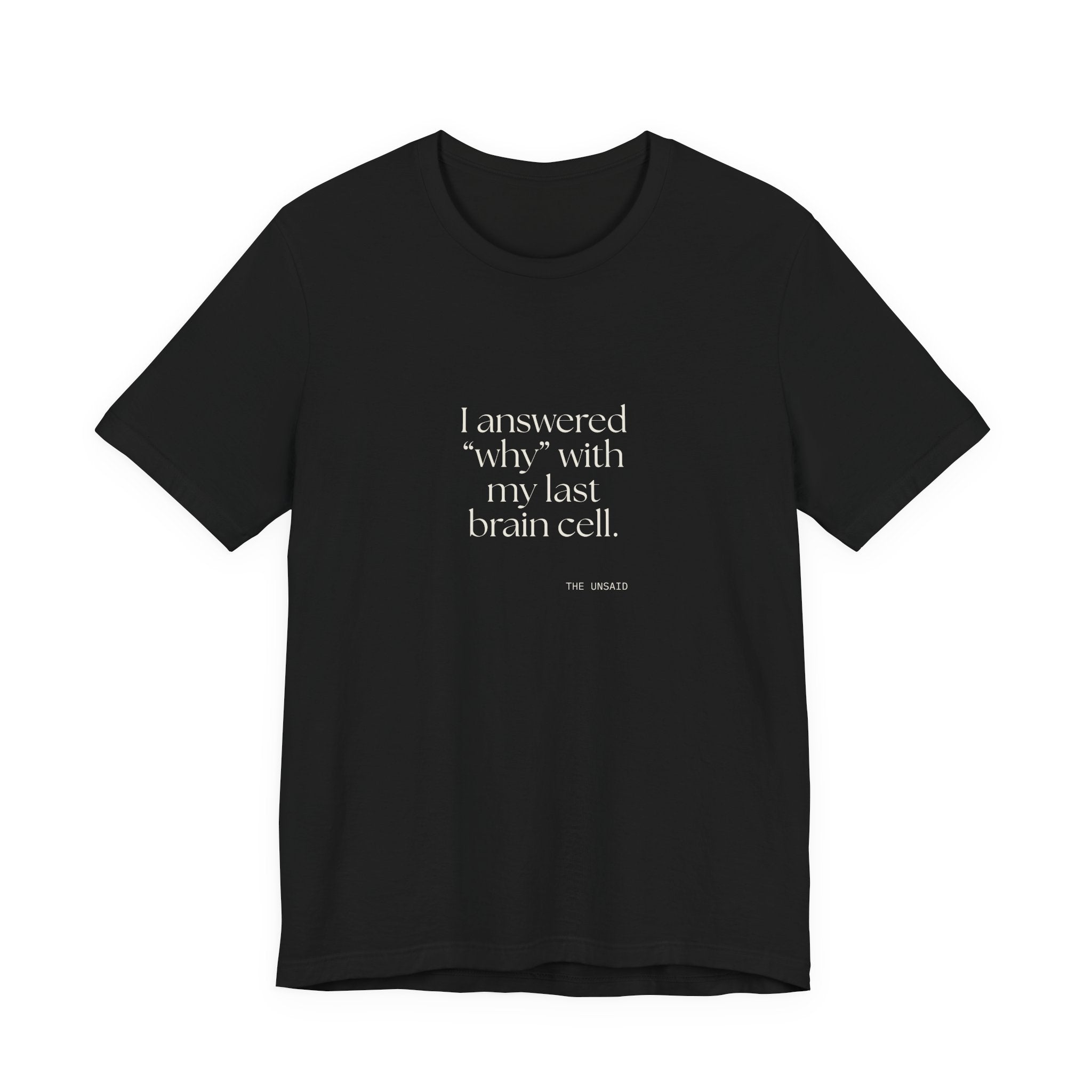 I answered “why” with my last brain cell - Shirt - Dry Humor