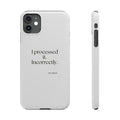 I processed it. Incorrectly - Phone Case - Dry Humor