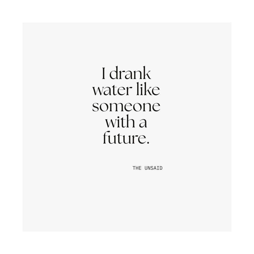 I drank water like someone with a future - Poster - Dry Humor