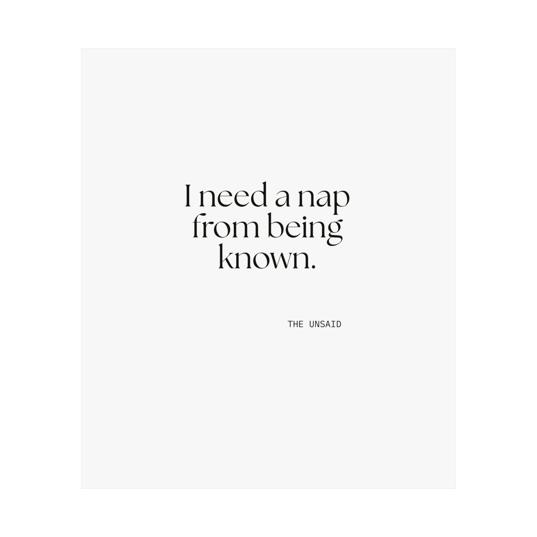I need a nap from being known - Poster - For Someone Who Stays