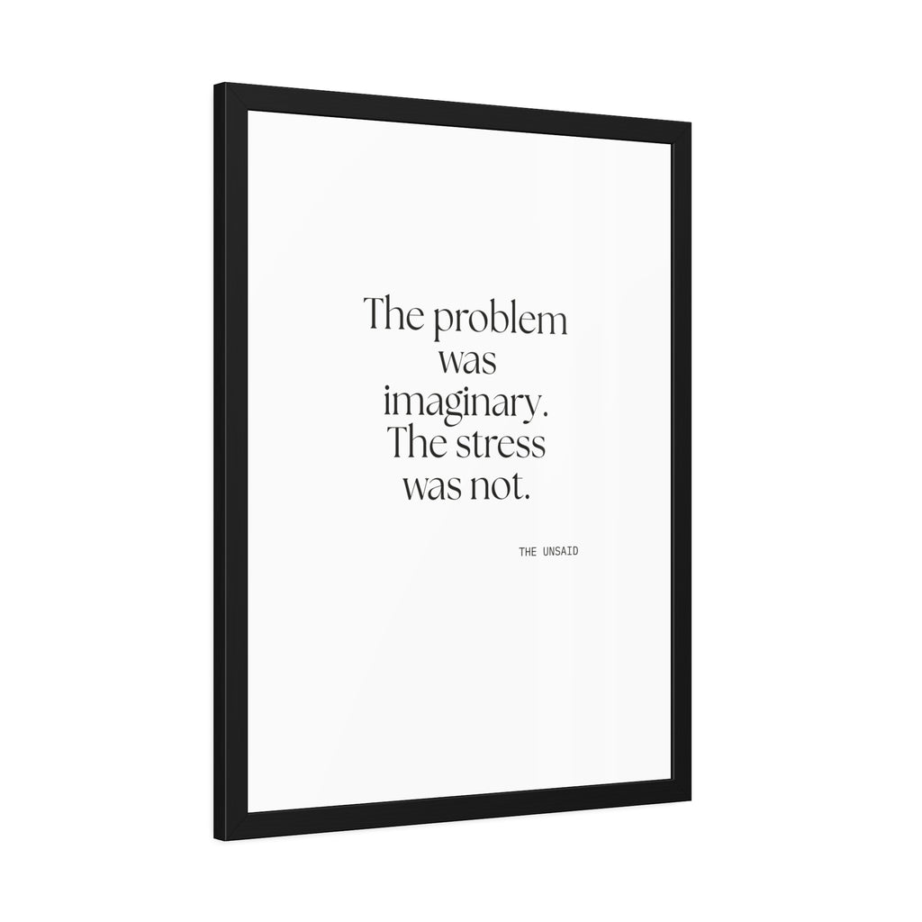 The problem was imaginary. The stress was not - Framed Print - For Overthinkers