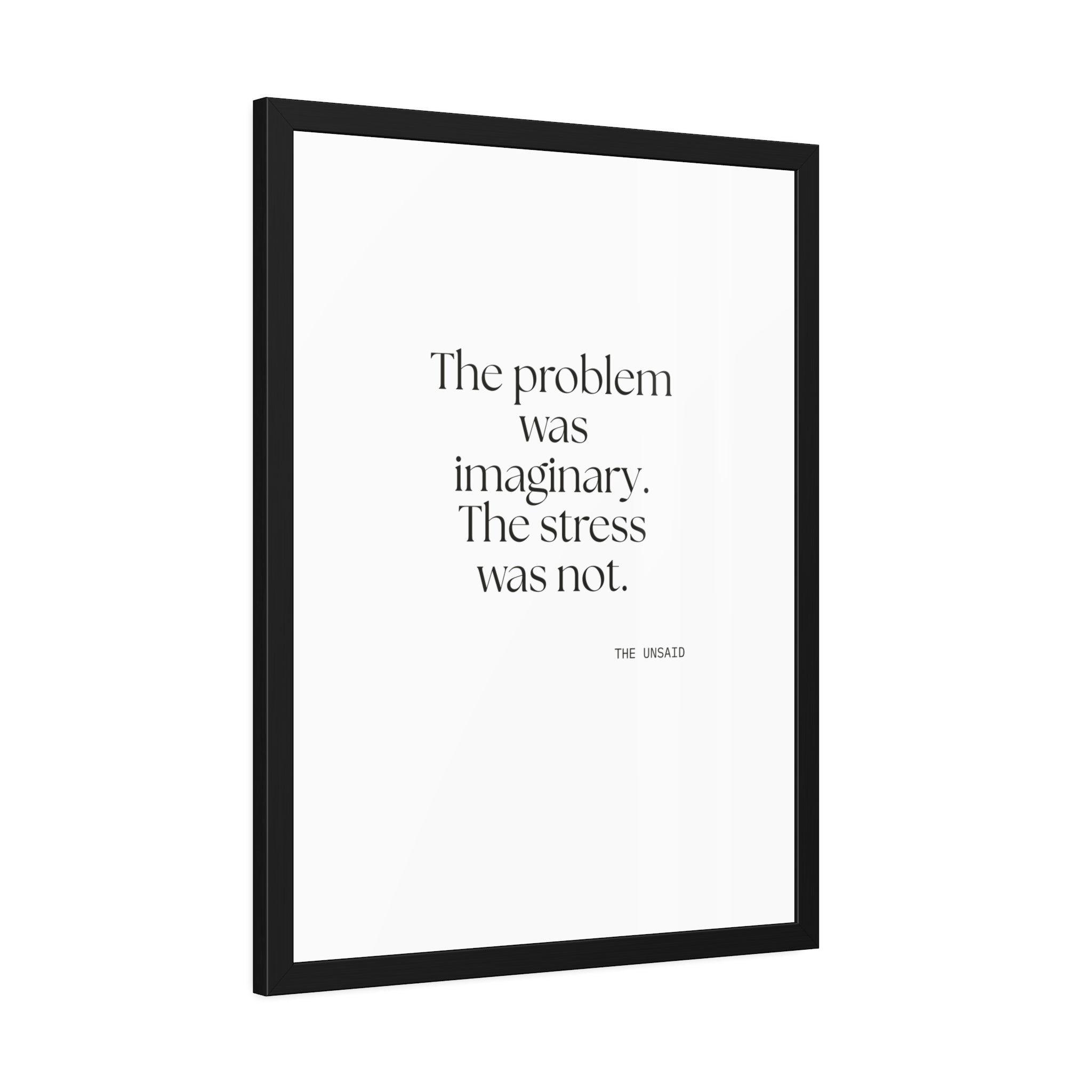 The problem was imaginary. The stress was not - Framed Print - For Overthinkers