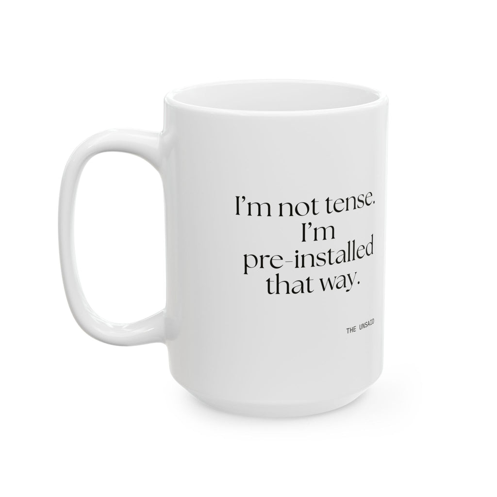 I’m not tense. I’m pre-installed that way - Coffee Mug - For Quiet Minds