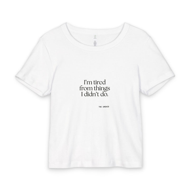 Baby Tee — I’m tired from things I didn’t do.