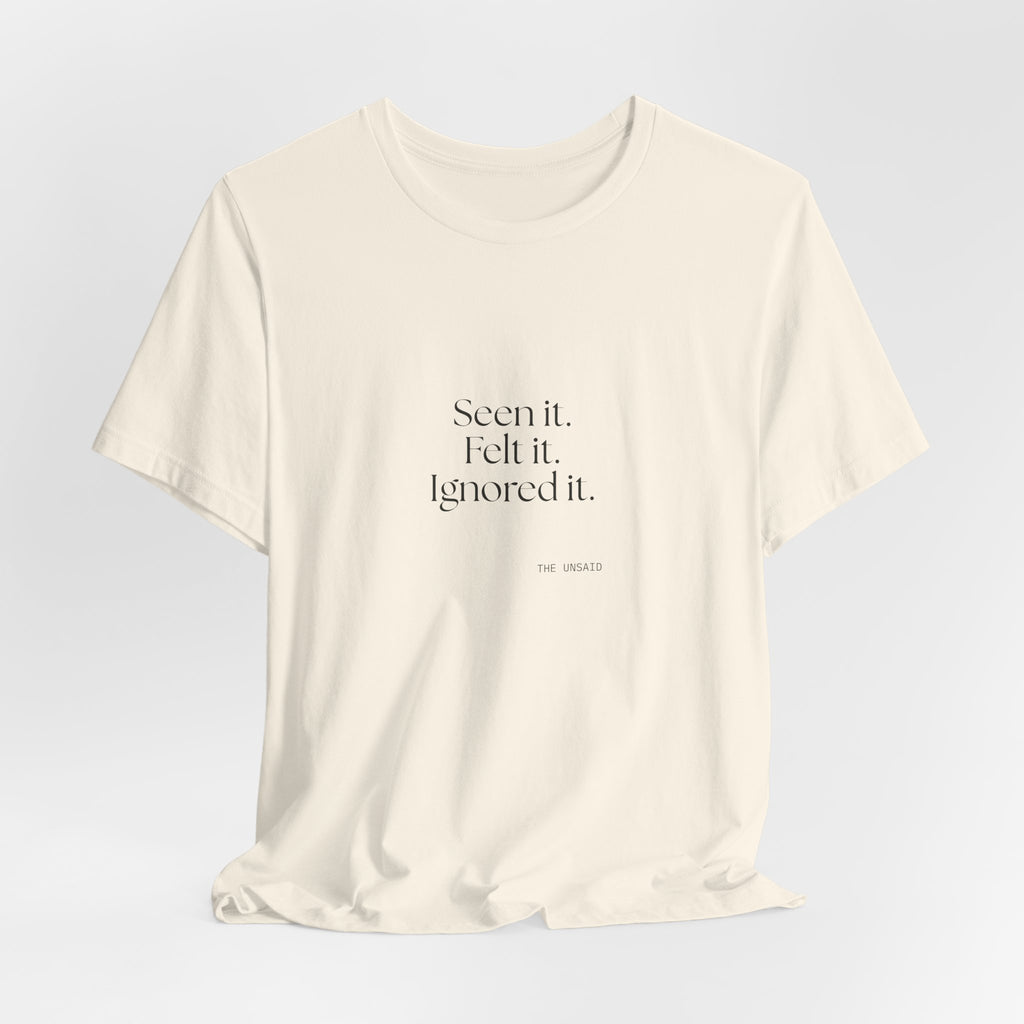 Seen it. Felt it. Ignored it - Shirt - For Overthinkers