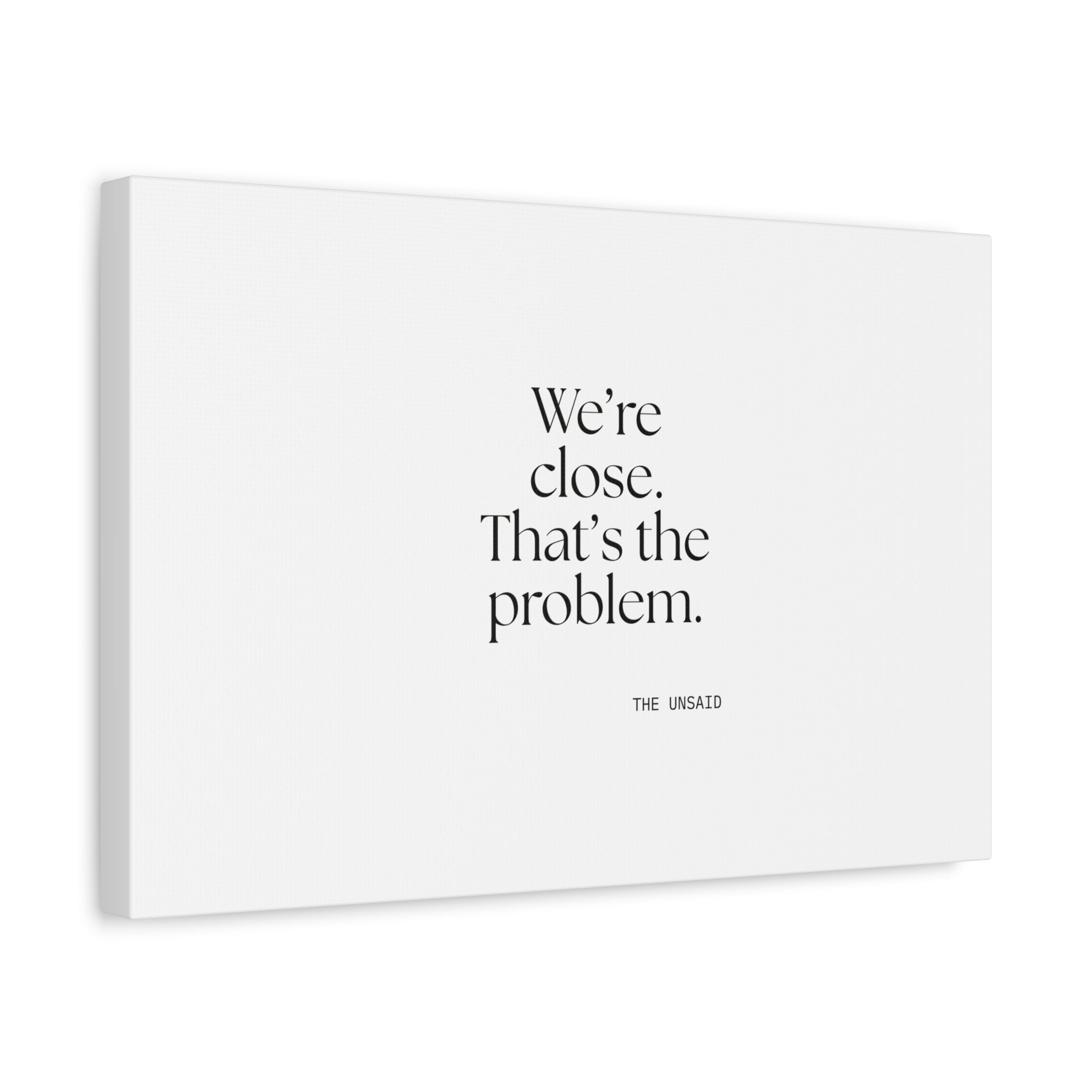 We’re close. That’s the problem - Canvas Print - For Someone Who Stays