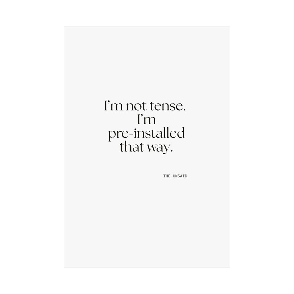 I’m not tense. I’m pre-installed that way - Poster - For Quiet Minds